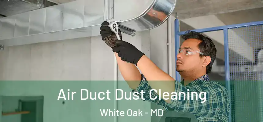  Air Duct Dust Cleaning White Oak - MD