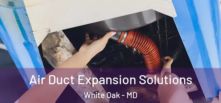  Air Duct Expansion Solutions White Oak - MD