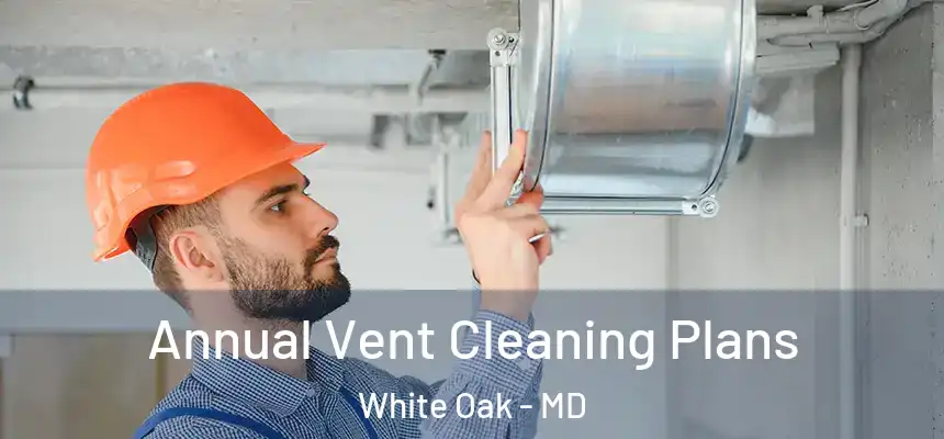  Annual Vent Cleaning Plans White Oak - MD