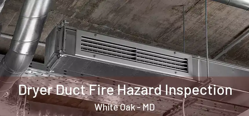  Dryer Duct Fire Hazard Inspection White Oak - MD
