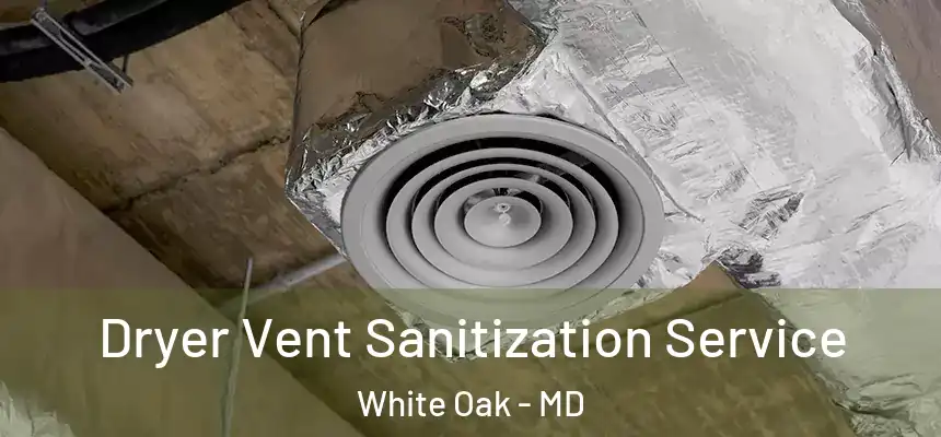  Dryer Vent Sanitization Service White Oak - MD