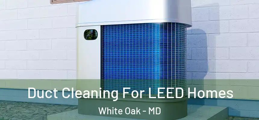  Duct Cleaning For LEED Homes White Oak - MD