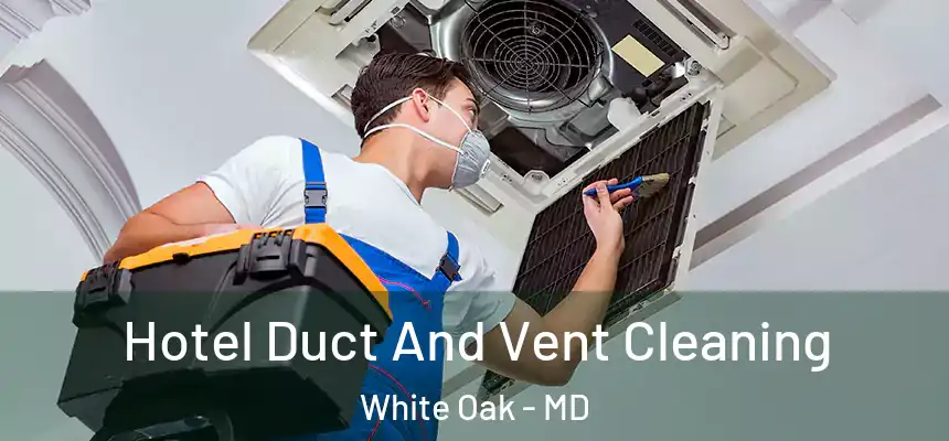  Hotel Duct And Vent Cleaning White Oak - MD