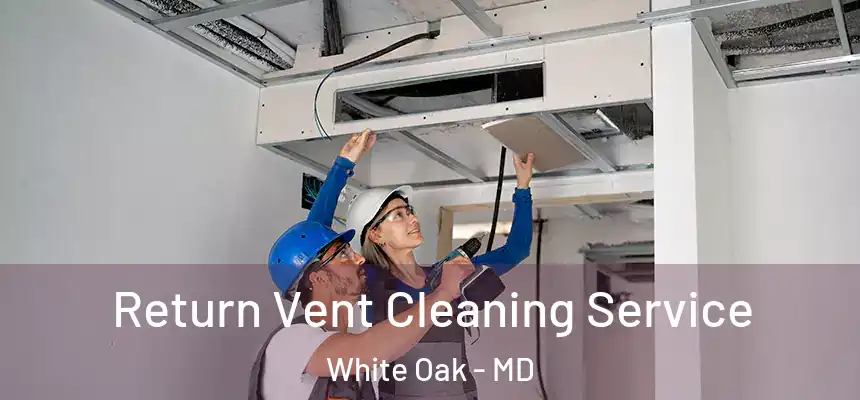  Return Vent Cleaning Service White Oak - MD