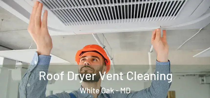  Roof Dryer Vent Cleaning White Oak - MD