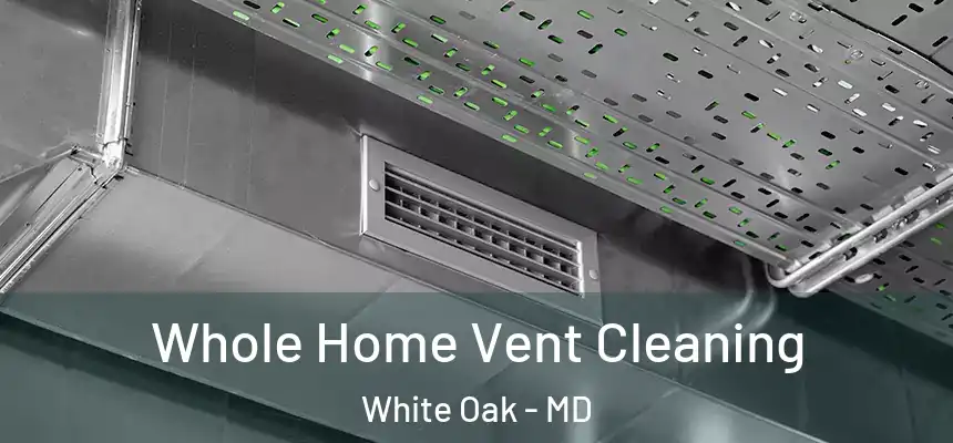  Whole Home Vent Cleaning White Oak - MD